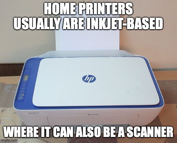 Inkjet Printer | HOME PRINTERS USUALLY ARE INKJET-BASED; WHERE IT CAN ALSO BE A SCANNER | image tagged in printer,memes | made w/ Imgflip meme maker