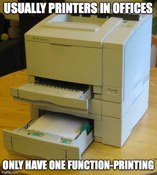 Lazerjet Printer | USUALLY PRINTERS IN OFFICES; ONLY HAVE ONE FUNCTION-PRINTING | image tagged in printer,memes | made w/ Imgflip meme maker