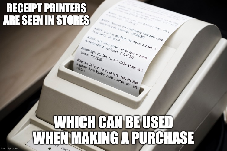 Receipt Printer | RECEIPT PRINTERS ARE SEEN IN STORES; WHICH CAN BE USED WHEN MAKING A PURCHASE | image tagged in printer,memes | made w/ Imgflip meme maker