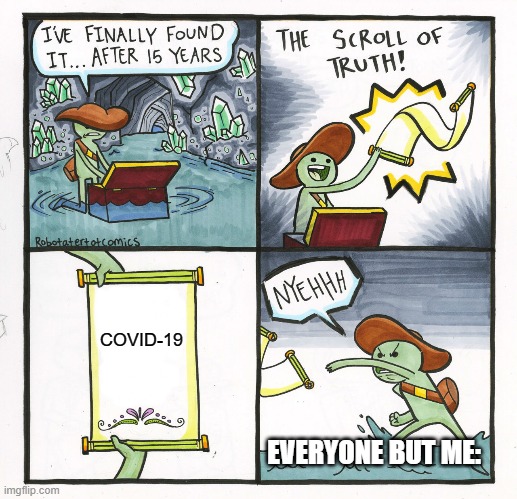 The Scroll Of Truth | COVID-19; EVERYONE BUT ME: | image tagged in memes,the scroll of truth | made w/ Imgflip meme maker