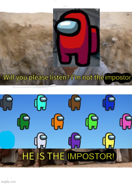 he i probably not the impostor! | impostor; IMPOSTOR! | image tagged in he is the messiah | made w/ Imgflip meme maker
