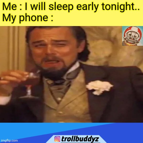 Me : I will sleep early tonight..
My phone : | image tagged in leo wolf laughing | made w/ Imgflip meme maker