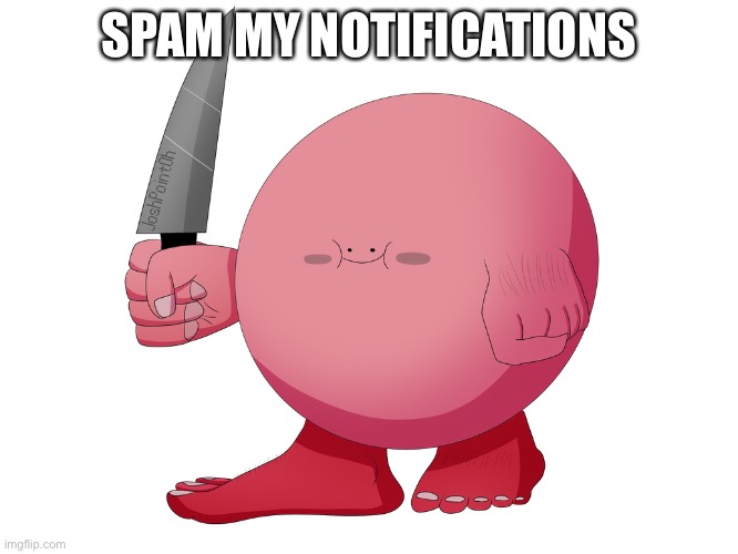 SPAM MY NOTIFICATIONS | made w/ Imgflip meme maker