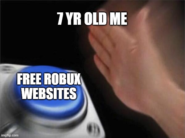 Blank Nut Button Meme |  7 YR OLD ME; FREE ROBUX
WEBSITES | image tagged in memes,blank nut button | made w/ Imgflip meme maker