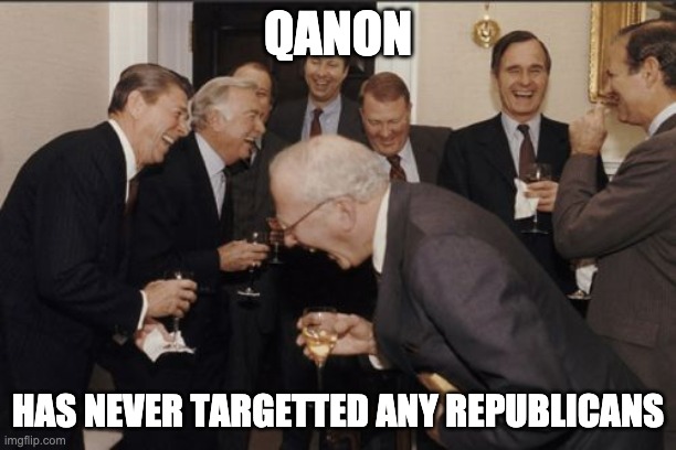 qanon has never targeted any republicans |  QANON; HAS NEVER TARGETTED ANY REPUBLICANS | image tagged in memes,laughing men in suits,qanon | made w/ Imgflip meme maker