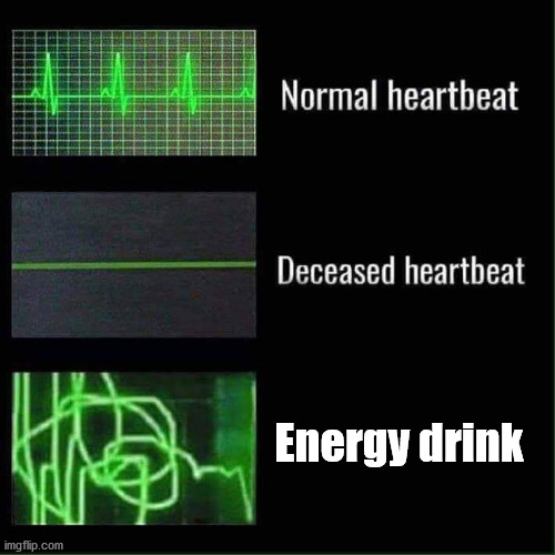 Your heart when .... | Energy drink | image tagged in heart beat meme | made w/ Imgflip meme maker