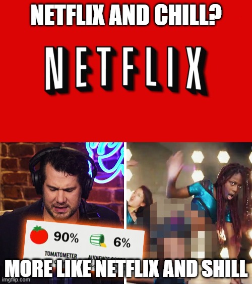 cancel your Netflix subscription | NETFLIX AND CHILL? MORE LIKE NETFLIX AND SHILL | image tagged in netflix,cancel netflix,cuties,crowder,tomatoes,rotten | made w/ Imgflip meme maker