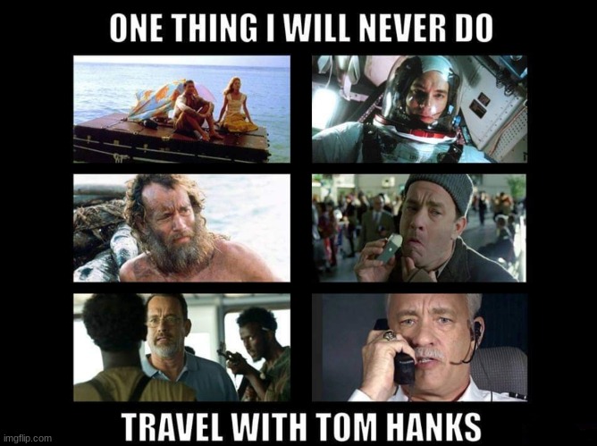 I will never travel with Tom Hanks! | image tagged in memes,funny,tom hanks,cast away,sully,captain phillips | made w/ Imgflip meme maker