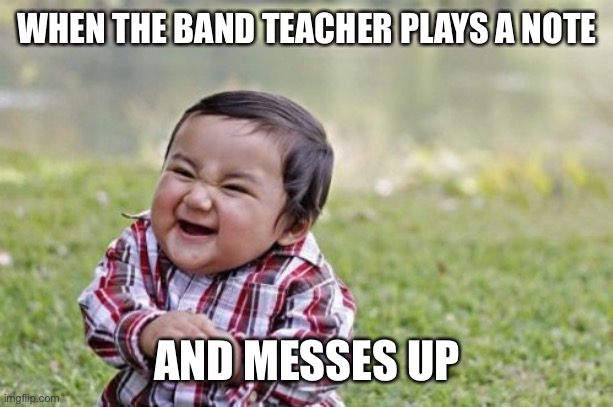 Bad Note | WHEN THE BAND TEACHER PLAYS A NOTE; AND MESSES UP | image tagged in memes,evil toddler,band,musicnotes | made w/ Imgflip meme maker