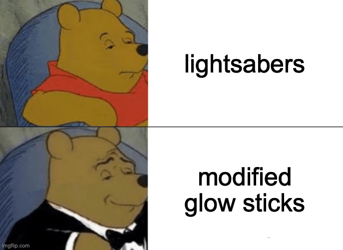 Tuxedo Winnie The Pooh | lightsabers; modified glow sticks | image tagged in memes,tuxedo winnie the pooh | made w/ Imgflip meme maker