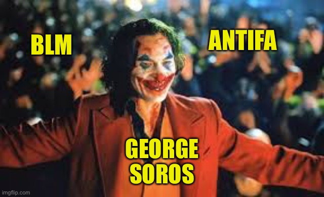 Sometimes Life Imitates Art | ANTIFA; BLM; GEORGE
SOROS | image tagged in joker,george soros,blm,antifa,riots | made w/ Imgflip meme maker