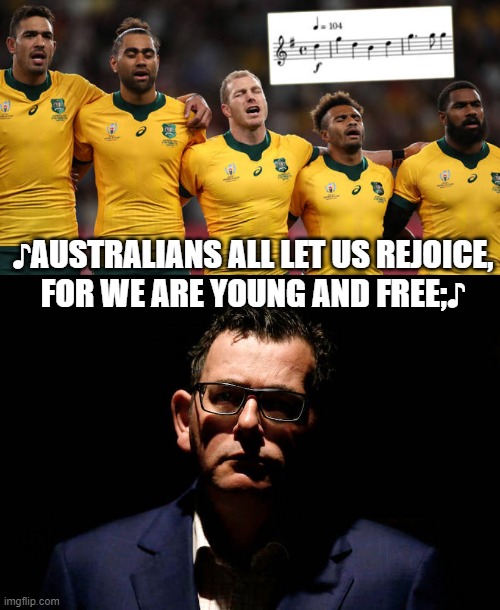 Australian national anthem | ♪AUSTRALIANS ALL LET US REJOICE,
FOR WE ARE YOUNG AND FREE;♪ | image tagged in dan andrews premier,australia green and gold | made w/ Imgflip meme maker