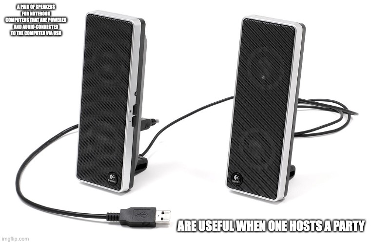 USB Speakers | A PAIR OF SPEAKERS FOR NOTEBOOK COMPUTERS THAT ARE POWERED AND AUDIO-CONNECTED TO THE COMPUTER VIA USB; ARE USEFUL WHEN ONE HOSTS A PARTY | image tagged in memes,speakers | made w/ Imgflip meme maker