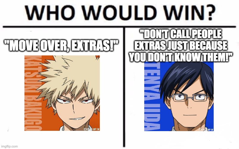 Who Would Win? Meme | "MOVE OVER, EXTRAS!" "DON'T CALL PEOPLE EXTRAS JUST BECAUSE YOU DON'T KNOW THEM!" | image tagged in memes,who would win | made w/ Imgflip meme maker