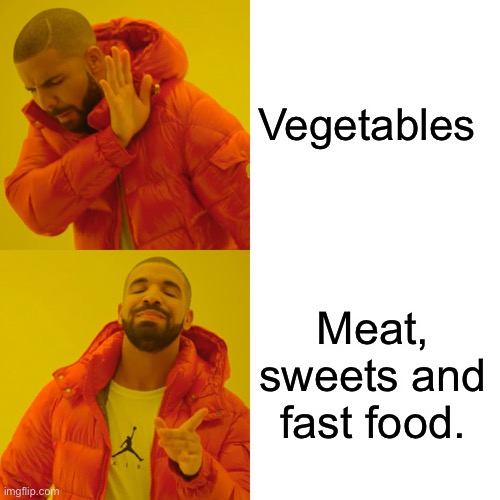 Drake Hotline Bling Meme | Vegetables; Meat, sweets and fast food. | image tagged in memes,drake hotline bling | made w/ Imgflip meme maker