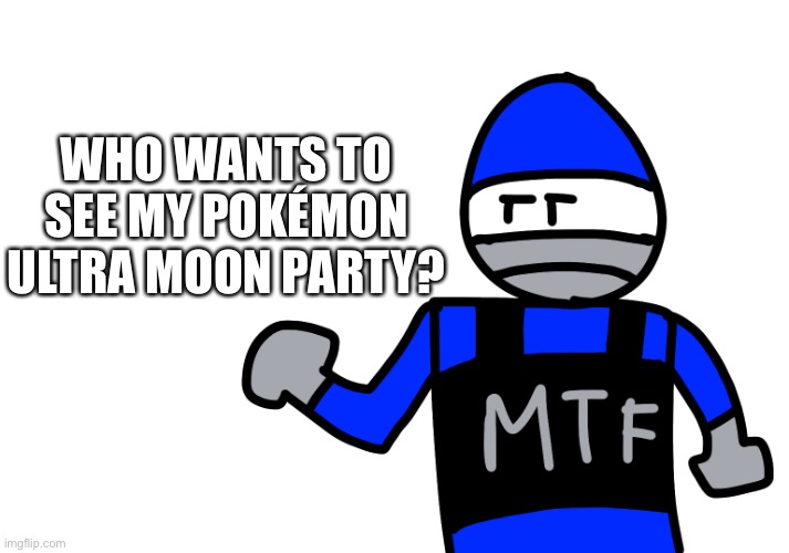 WHO WANTS TO SEE MY POKÉMON ULTRA MOON PARTY? | made w/ Imgflip meme maker