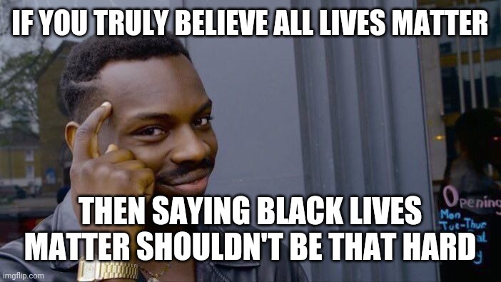 Roll Safe Think About It Meme | IF YOU TRULY BELIEVE ALL LIVES MATTER; THEN SAYING BLACK LIVES MATTER SHOULDN'T BE THAT HARD | image tagged in memes,roll safe think about it,black lives matter | made w/ Imgflip meme maker