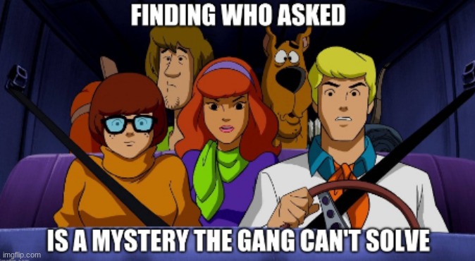Finding who asked is a mystery the gang can't solve! | image tagged in scooby-doo who asked,memes,new template,who asked,scooby doo,mystery inc | made w/ Imgflip meme maker