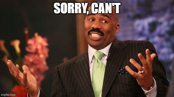 SORRY, CAN'T | image tagged in memes,steve harvey | made w/ Imgflip meme maker