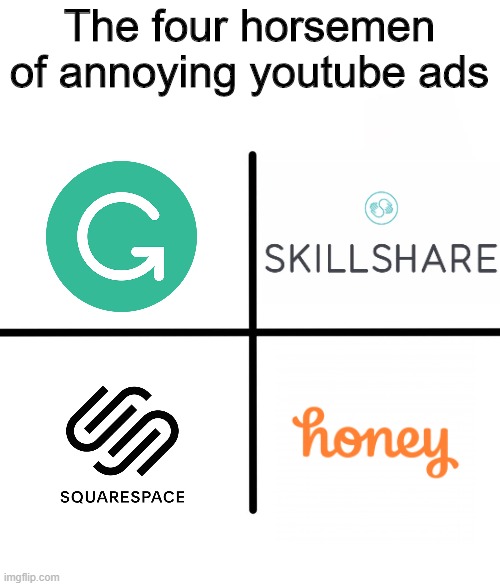 Annoying ads | The four horsemen of annoying youtube ads | image tagged in memes,blank starter pack,funny,ads,grammarly | made w/ Imgflip meme maker