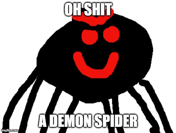DEMON SPIDER | OH SHIT; A DEMON SPIDER | image tagged in spider | made w/ Imgflip meme maker