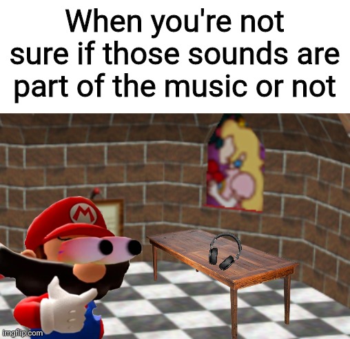 Hmmm... | When you're not sure if those sounds are part of the music or not | image tagged in super mario | made w/ Imgflip meme maker