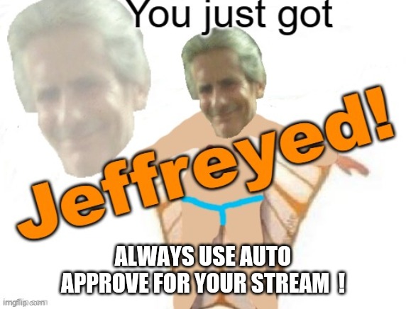 Jeffrey's tip of the day !! | ALWAYS USE AUTO APPROVE FOR YOUR STREAM  ! | image tagged in meme,jeffrey,today | made w/ Imgflip meme maker
