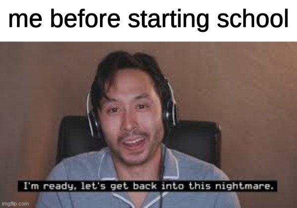 back to school | me before starting school | image tagged in lets get back into this nightmare ryan bergata,school | made w/ Imgflip meme maker