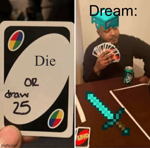UNO Draw 25 Cards Meme | Dream:; Die | image tagged in memes,uno draw 25 cards | made w/ Imgflip meme maker