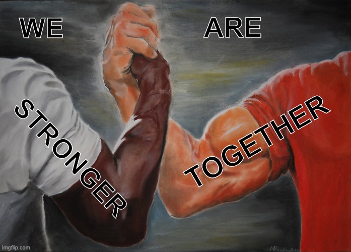 Epic Handshake | ARE; WE; TOGETHER; STRONGER | image tagged in memes,epic handshake | made w/ Imgflip meme maker