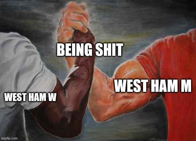 Arm wrestling meme template | BEING SHIT; WEST HAM M; WEST HAM W | image tagged in arm wrestling meme template | made w/ Imgflip meme maker