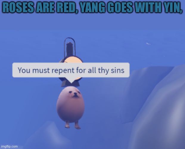 I made this one myself :D |  ROSES ARE RED, YANG GOES WITH YIN, | image tagged in memes,eggdog,roblox meme,despacito spider,rhymes,funny memes | made w/ Imgflip meme maker