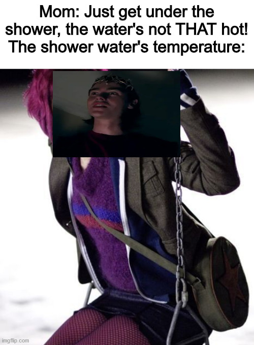 Mom: Just get under the shower, the water's not THAT hot!
The shower water's temperature: | image tagged in ramona flowers,lucas caravaggio,what are memes | made w/ Imgflip meme maker
