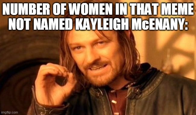 One Does Not Simply Meme | NUMBER OF WOMEN IN THAT MEME
NOT NAMED KAYLEIGH McENANY: | image tagged in memes,one does not simply | made w/ Imgflip meme maker