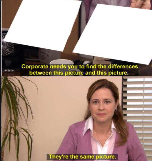 They're the same picture Blank Meme Template