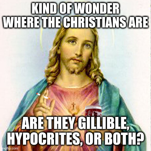 oh just curious not need to kill me | KIND OF WONDER WHERE THE CHRISTIANS ARE; ARE THEY GILLIBLE, HYPOCRITES, OR BOTH? | image tagged in jesus with beer,did not mention allah,religion,peace | made w/ Imgflip meme maker