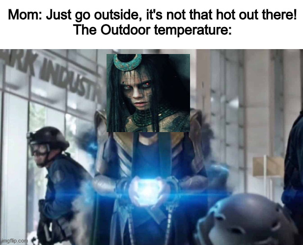 Mom: Just go outside, it's not that hot out there!
The Outdoor temperature: | image tagged in loki,enchantress,what are memes | made w/ Imgflip meme maker