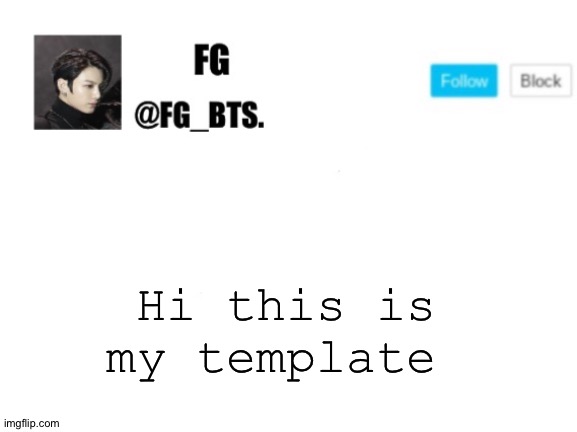 I'm not sure if it looks good but I like it | Hi this is my template | image tagged in fg_bts | made w/ Imgflip meme maker
