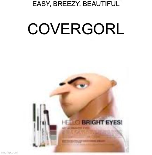 When gru make beauty products | EASY, BREEZY, BEAUTIFUL; COVERGORL | image tagged in gru,covergorl | made w/ Imgflip meme maker