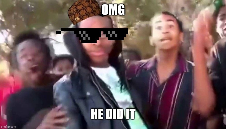 Ohhhhhhhhhhhh | OMG HE DID IT | image tagged in ohhhhhhhhhhhh | made w/ Imgflip meme maker