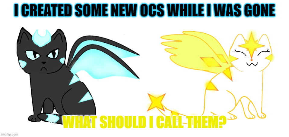 I CREATED SOME NEW OCS WHILE I WAS GONE; WHAT SHOULD I CALL THEM? | made w/ Imgflip meme maker