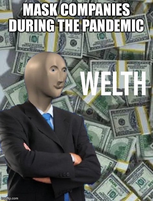 meme man wealth | MASK COMPANIES DURING THE PANDEMIC | image tagged in meme man wealth | made w/ Imgflip meme maker