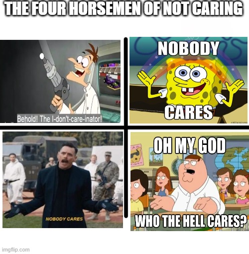 who cares | THE FOUR HORSEMEN OF NOT CARING | image tagged in memes,blank starter pack | made w/ Imgflip meme maker