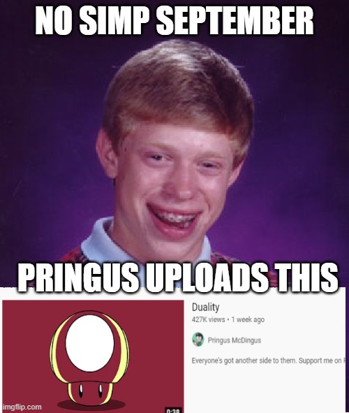 I think I lost | NO SIMP SEPTEMBER; PRINGUS UPLOADS THIS | image tagged in memes,bad luck brian | made w/ Imgflip meme maker