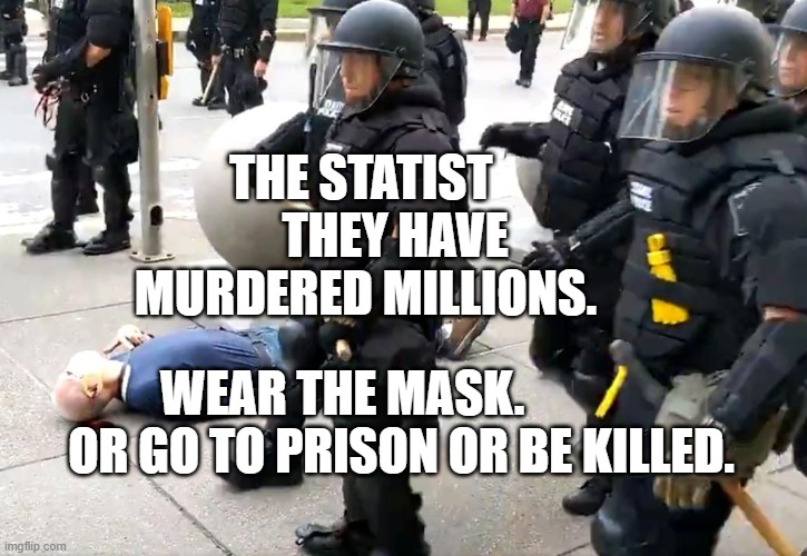 Buffalo police take down 75 year old man | THE STATIST        THEY HAVE MURDERED MILLIONS. WEAR THE MASK.              OR GO TO PRISON OR BE KILLED. | image tagged in buffalo police take down 75 year old man | made w/ Imgflip meme maker