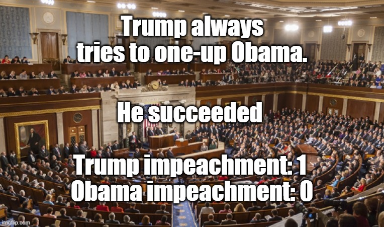 Trump always tries to one-up Obama. He succeeded; Trump impeachment: 1 
Obama impeachment: 0 | image tagged in trump,impeachment,obama | made w/ Imgflip meme maker