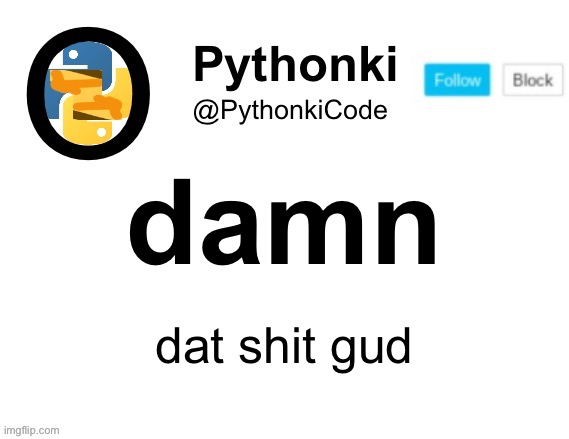 PythonkiCode Announcement | damn dat shit gud | image tagged in pythonkicode announcement | made w/ Imgflip meme maker
