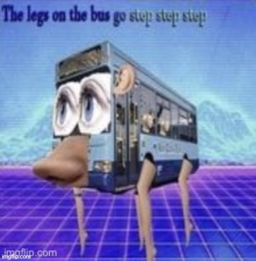the legs on the bus go step step step Blank Meme Template