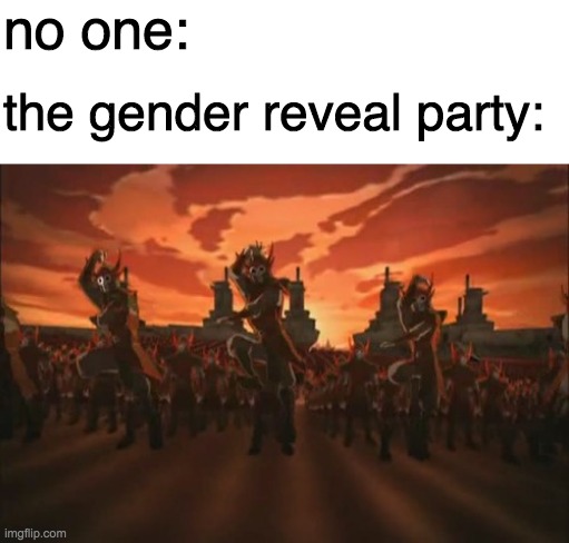 no one:; the gender reveal party: | image tagged in blank white template,everything changed when the fire nation attacked | made w/ Imgflip meme maker