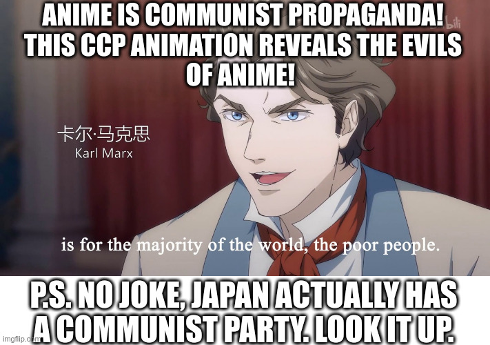 ANIME IS COMMUNIST SUBVERSION! DESTROY ALL ANIME! | ANIME IS COMMUNIST PROPAGANDA!
THIS CCP ANIMATION REVEALS THE EVILS
OF ANIME! P.S. NO JOKE, JAPAN ACTUALLY HAS
A COMMUNIST PARTY. LOOK IT UP. | image tagged in no anime allowed,anime sucks,i hate anime,no anime police,anti anime association,fun | made w/ Imgflip meme maker